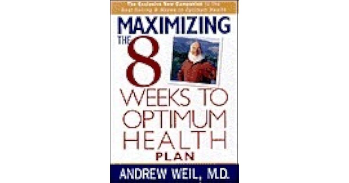 Maximizing the 8 Weeks to Optimum Health Plan by Andrew Weil
