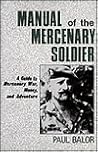 Manual of the Mercenary Soldier: A Guide to Mercenary War, Money, and Adventure