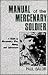Manual of the Mercenary Soldier: A Guide to Mercenary War, Money, and Adventure