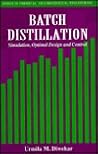 Batch Distillation: Simulation, Optimal Design, And Control (Series in Chemical and Mechanical Engineering)