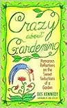 Crazy About Gardening: Humorous Reflections on the Sweet Seductions of a Garden Crazy About Gardening: Humorous Reflections on the Sweet Seductions of a Garden