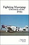 Fighting Mustang: Chronicle of the P-51 Fighting Mustang: Chronicle of the P-51