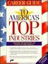 Career Guide to America's Top Industries: Presenting Job Opportunities and Trends in All Major Industries (Career Guide to America's Top Industries, 2nd ed) Career Guide to America's Top Industries: Presenting Job Opportunities and Trends in All Major Industries (Career Guide to America's Top Industries, 2nd ed)