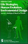Life Strategies, Human Evolution, Environmental Design: Toward a Biological Theory of Health Life Strategies, Human Evolution, Environmental Design: Toward a Biological Theory of Health