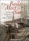 Where Rails Meet the Sea: America's Connections Between Ships & Trains