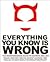 Everything You Know Is Wrong