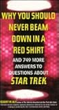 Why You Should Never Beam Down in a Red Shirt: And 749 More Answers to Questions About Star Trek Why You Should Never Beam Down in a Red Shirt: And 749 More Answers to Questions About Star Trek
