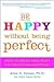 Be Happy Without Being Perf...
