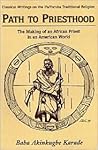 Path to Priesthood (Classical Writings on the Ifa/Yoruba Traditional Religion) Path to Priesthood (Classical Writings on the Ifa/Yoruba Traditional Religion)