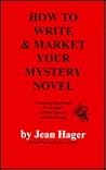 How to Write and Market Your Mystery Novel: A Step-By-Step Guide from Idea to Final Rewrite and Marketing