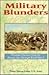 Military Blunders: Wartime Fiascoes from the Roman Age Through World War I