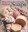 Beautiful Handmade Natural Soaps: Practical Ways to Make Hand-Milled Soap and Bath Essentials (Included -- Charming Ways to Wrap, Label, & Present Your Creations as Gifts)