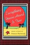Everything You've Heard is True: Short Stories