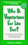 Why Do Vegetarians Eat Like That?: Everything You Wanted to Know (And Some Things You Didn't) About Vegetarianism