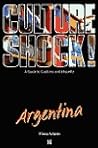 Culture Shock! Argentina (Culture Shock! A Survival Guide to Customs & Etiquette) Culture Shock! Argentina (Culture Shock! A Survival Guide to Customs & Etiquette)