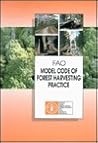 Fao Model Code of Forest Harvesting Practice Fao Model Code of Forest Harvesting Practice