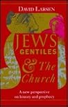 Jews Gentiles and the Church: A New Perspective on History and Prophecy