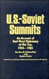 U.S.-Soviet Summits: An Account of East-West Diplomacy at the Top, 1955-1985