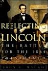 Reelecting Lincoln: The Battle for the 1864 Presidency