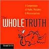 The Whole Truth: A Compendium of Myths, Mistakes, and Misconceptions
