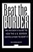 Beat the Border: An Insiders Guide to How the U.S. Border Works & How to Beat It.