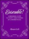 Ensemble: A Rehearsal Guide to Thirty Great Works of Chamber Music Ensemble: A Rehearsal Guide to Thirty Great Works of Chamber Music