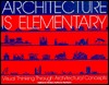Architecture Is Elementary - Visual Thinking Through Architectural Concepts