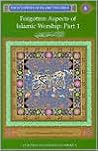 Forgotten Aspects of Islamic Worship, Part 1: Encyclopedia of Islamic Doctrine, Vol. 6 Forgotten Aspects of Islamic Worship, Part 1: Encyclopedia of Islamic Doctrine, Vol. 6