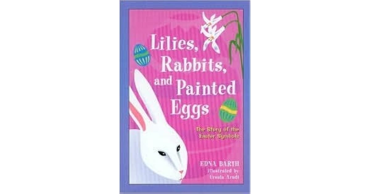 Lilies, Rabbits, and Painted Eggs: The Story of the Easter Symbols by ...