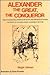 Alexander the Great, the conqueror: King of Macedonia, Pharaoh of Egypt, and Emperor of Persia : the story of a young leader, a legend in his time
