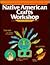 Native American Crafts Workshop (Crafts Workshop Series)