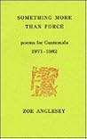 Something More Than Force: Poems for Guatemala 1971-1982
