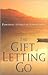 The Gift Of Letting Go: Powerful Stories Of Forgiveness
