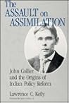 The Assault on Assimilation: John Collier and the Origins of Indian Policy Reform The Assault on Assimilation: John Collier and the Origins of Indian Policy Reform