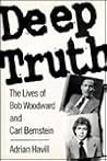 Deep Truth: The Lives of Bob Woodward and Carl Bernstein Deep Truth: The Lives of Bob Woodward and Carl Bernstein