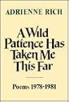 A Wild Patience Has Taken Me This Far by Adrienne Rich