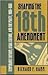 Shaping the Eighteenth Amendment: Temperance Reform, Legal Culture, and the Polity, 1880-1920 (Studies in Legal History)