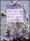 Paperart: The Art of Sculpting With Paper a Step-By-Step Guide and Showcase (Hardcover)
