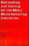 Estimating and Costing for the Metal Manufacturing Industries (Cost Engineering) Estimating and Costing for the Metal Manufacturing Industries (Cost Engineering)