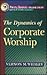 The Dynamics of Corporate Worship (Ministry Dynamics for a New Century)
