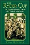 The Ryder Cup: The Definitive History of Playing Golf for Pride and Country The Ryder Cup: The Definitive History of Playing Golf for Pride and Country