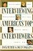 Interviewing America's Top Interviewers: 19 Top Interviewers Tell All About What They Do