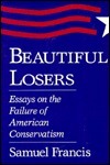 Beautiful Losers: Essays on the Failure of American Conservatism (Volume 1)