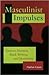 Masculinist Impulses: Toomer, Hurston, Black Writing, and Modernity (Volume 1)