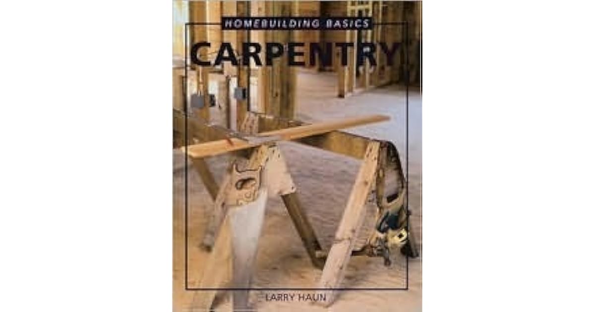 Homebuilding Basics Carpentry by Larry Haun