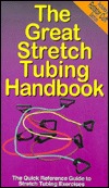 The Great Stretch Tubing Handbook: The Quick Reference Guide to Stretch Tubing Exercises (Paperback)