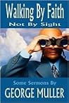 Walking by Faith, Not by Sight - Sermons by George Muller (Jehovah Magnified and Other Addresses)