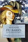 Madame Du Barry: La última favorita: De los burdeles de París al lecho del rey Luis XV. La escandalosa historia de una de las mujeres más poderosas de Francia (Novela Historica) (Spanish Edition) Madame Du Barry: La última favorita: De los burdeles de París al lecho del rey Luis XV. La escandalosa historia de una de las mujeres más poderosas de Francia (Novela Historica) (Spanish Edition)