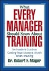 What Every Manager Should Know About Training: An Insider's Guide to Getting Your Money's Worth from Training What Every Manager Should Know About Training: An Insider's Guide to Getting Your Money's Worth from Training