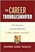 The Career Troubleshooter: Tips And Tools For Overcoming The 21 Most Common Challenges To Success